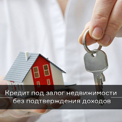 kredit-pod-zalog-nedvizhimosti-bez-podtverzhdenija-dohodov